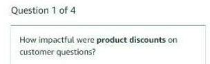 Incorrectly Discounted 18 18 14 Units Shipped (Thousands) 80 85 100 Question 3 of 4 How impactful were product discounts on customer questions. . How impactful were product discounts on customer questions amazon